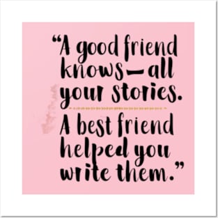 A good friend knows all your stories. A best friend helped you write them Posters and Art